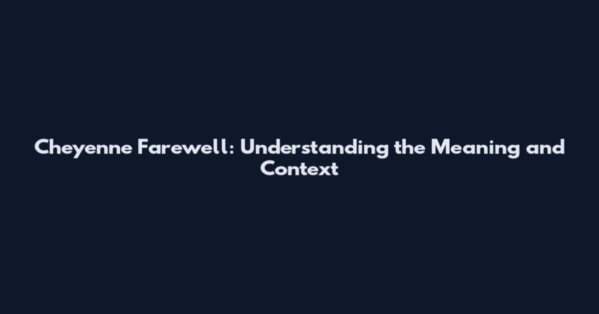Cheyenne Farewell: Understanding the Meaning and Context