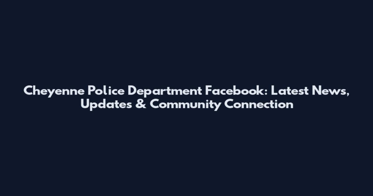 Cheyenne Police Department Facebook: Latest News, Updates & Community Connection