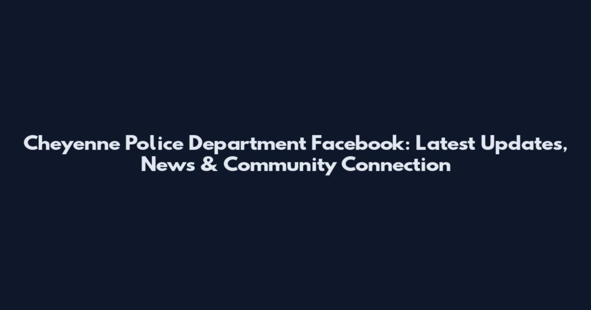 Cheyenne Police Department Facebook: Latest Updates, News & Community Connection