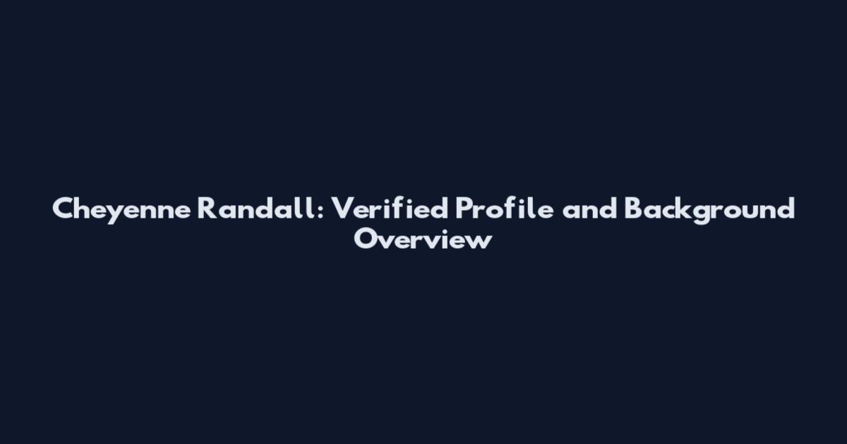 Cheyenne Randall: Verified Profile and Background Overview