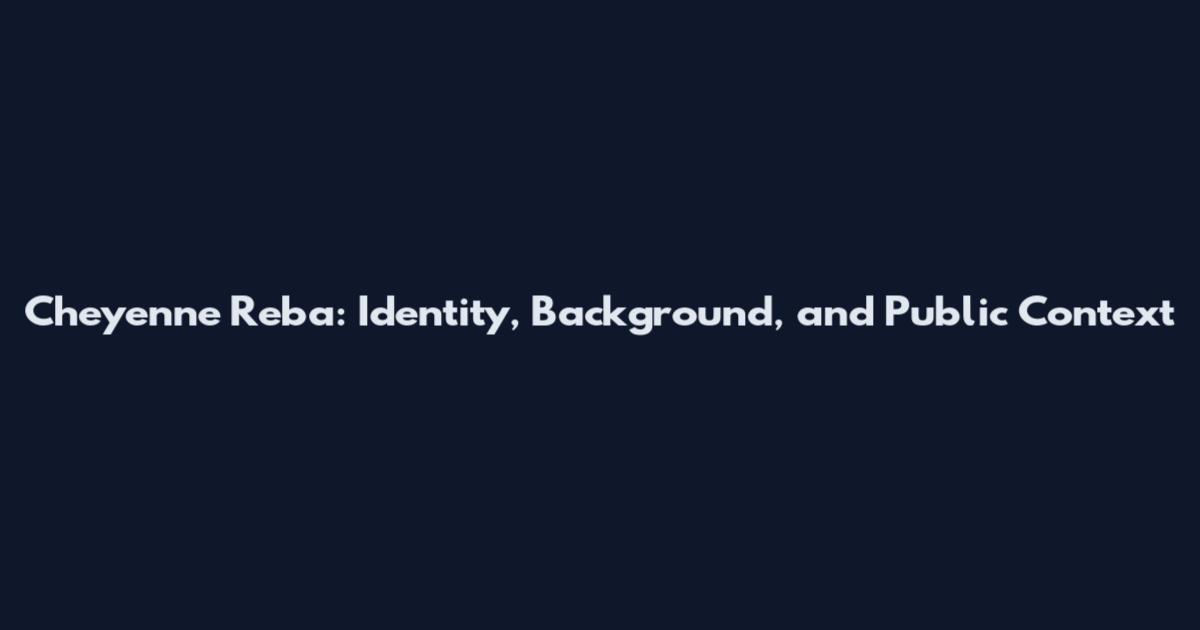 Cheyenne Reba: Identity, Background, and Public Context
