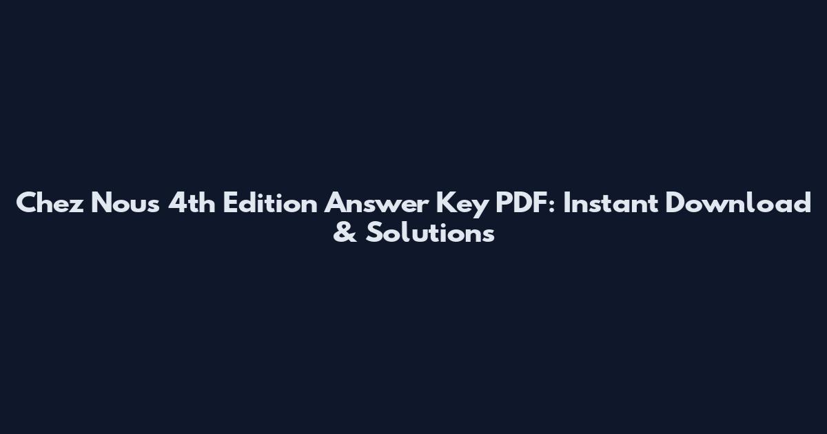 Chez Nous 4th Edition Answer Key PDF: Instant Download & Solutions