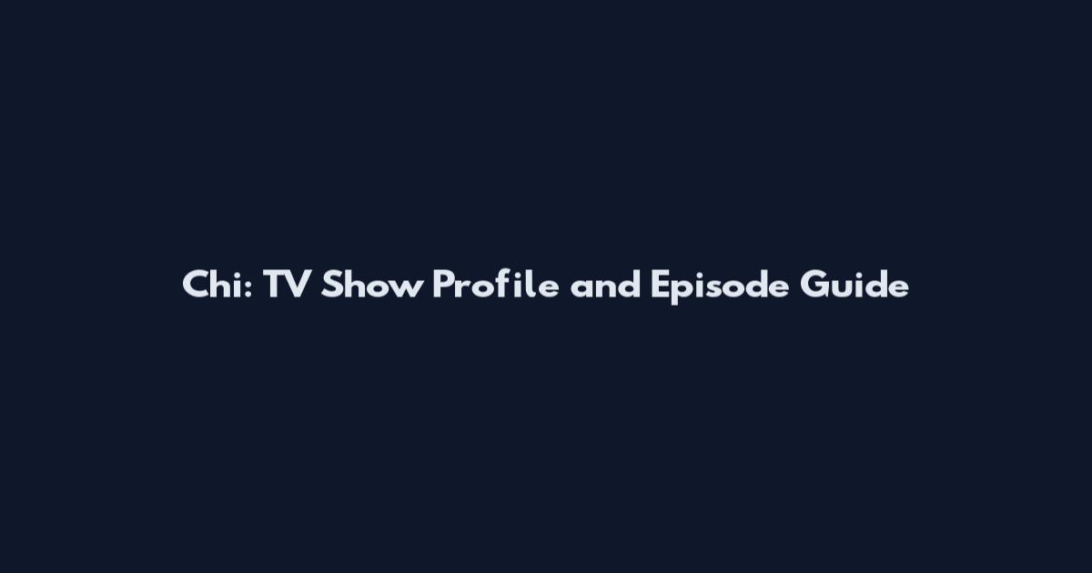 Chi: TV Show Profile and Episode Guide