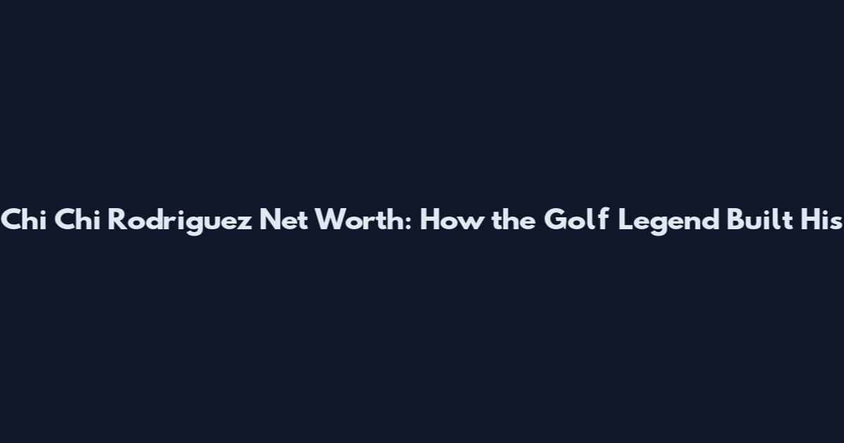 Chi Chi Rodriguez Net Worth: How the Golf Legend Built His