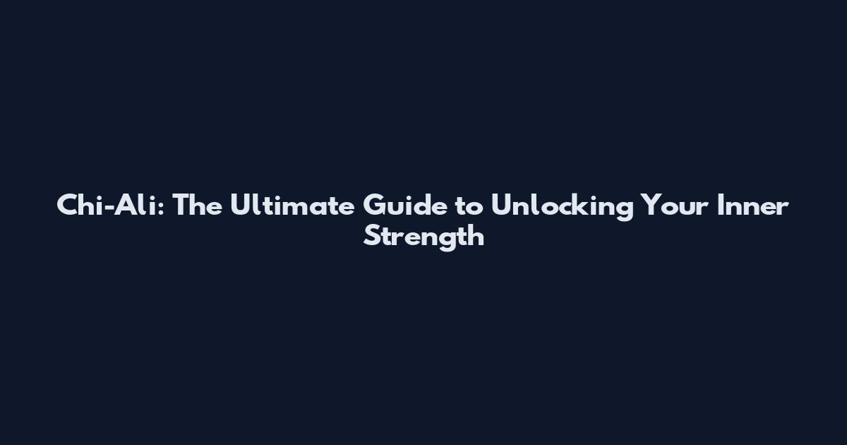Chi-Ali: The Ultimate Guide to Unlocking Your Inner Strength