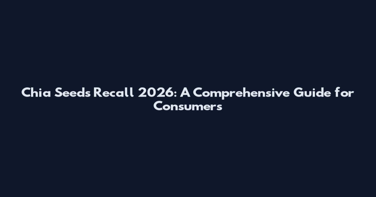 Chia Seeds Recall 2026: A Comprehensive Guide for Consumers