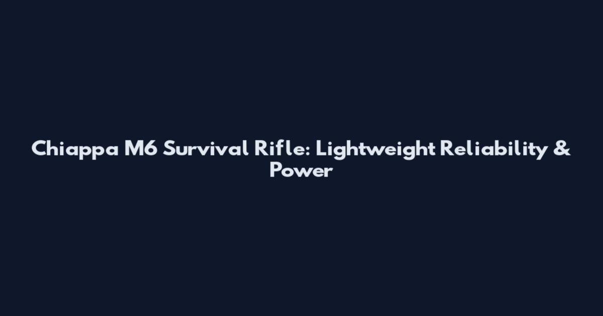 Chiappa M6 Survival Rifle: Lightweight Reliability & Power