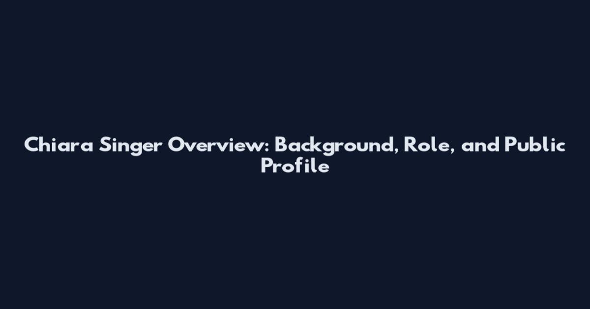 Chiara Singer Overview: Background, Role, and Public Profile