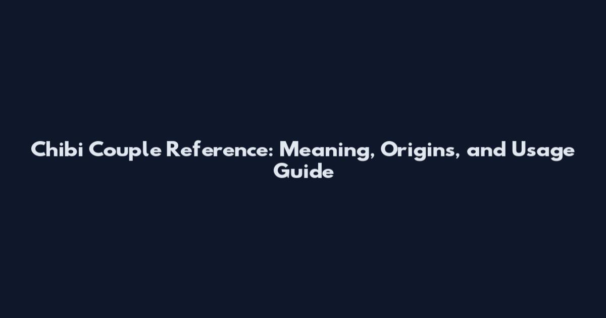 Chibi Couple Reference: Meaning, Origins, and Usage Guide