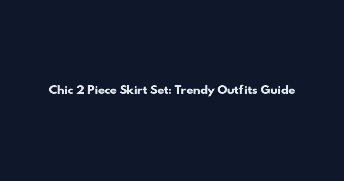 Chic 2 Piece Skirt Set: Trendy Outfits Guide