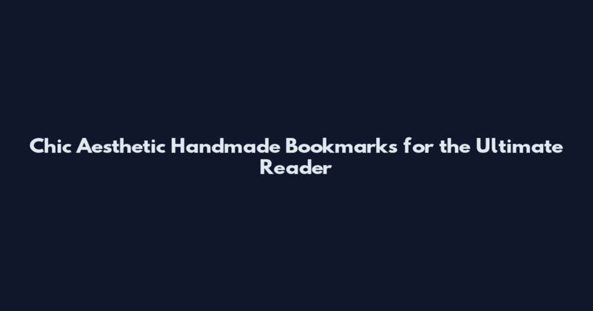 Chic Aesthetic Handmade Bookmarks for the Ultimate Reader