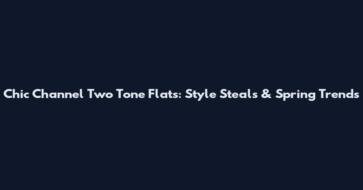 Chic Channel Two Tone Flats: Style Steals & Spring Trends