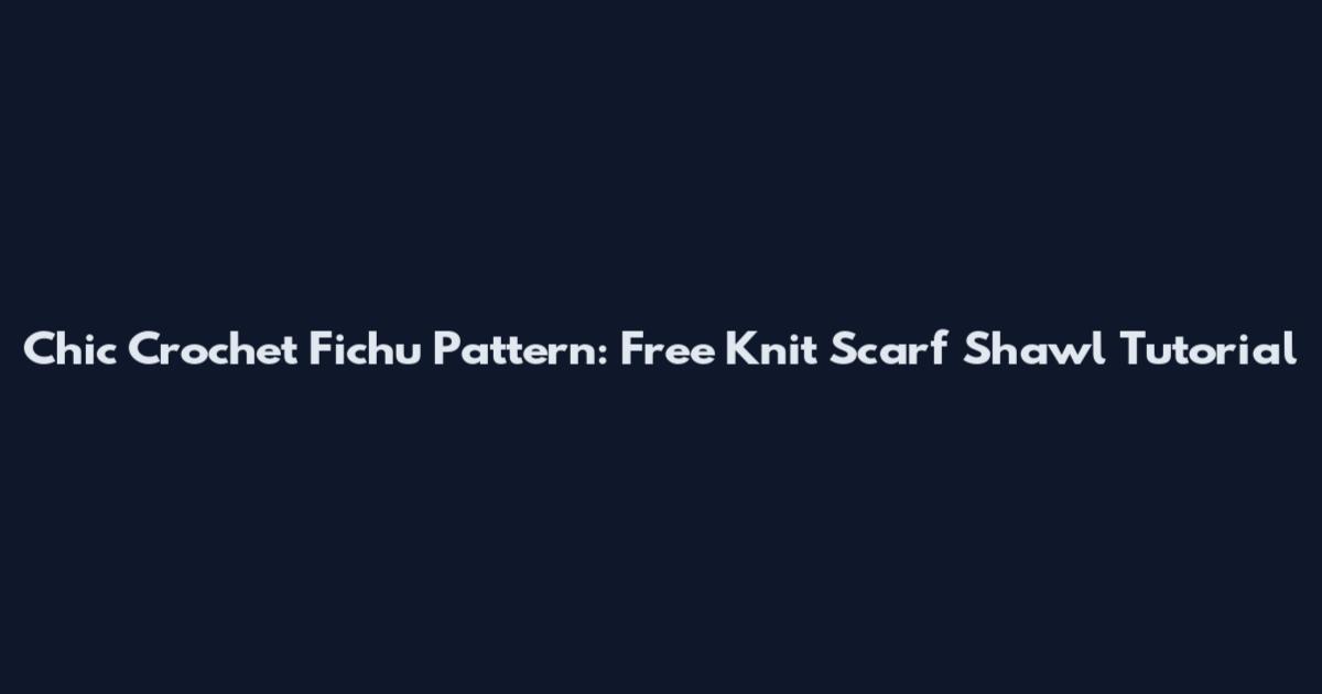Chic Crochet Fichu Pattern: Free Knit Scarf Shawl Tutorial
