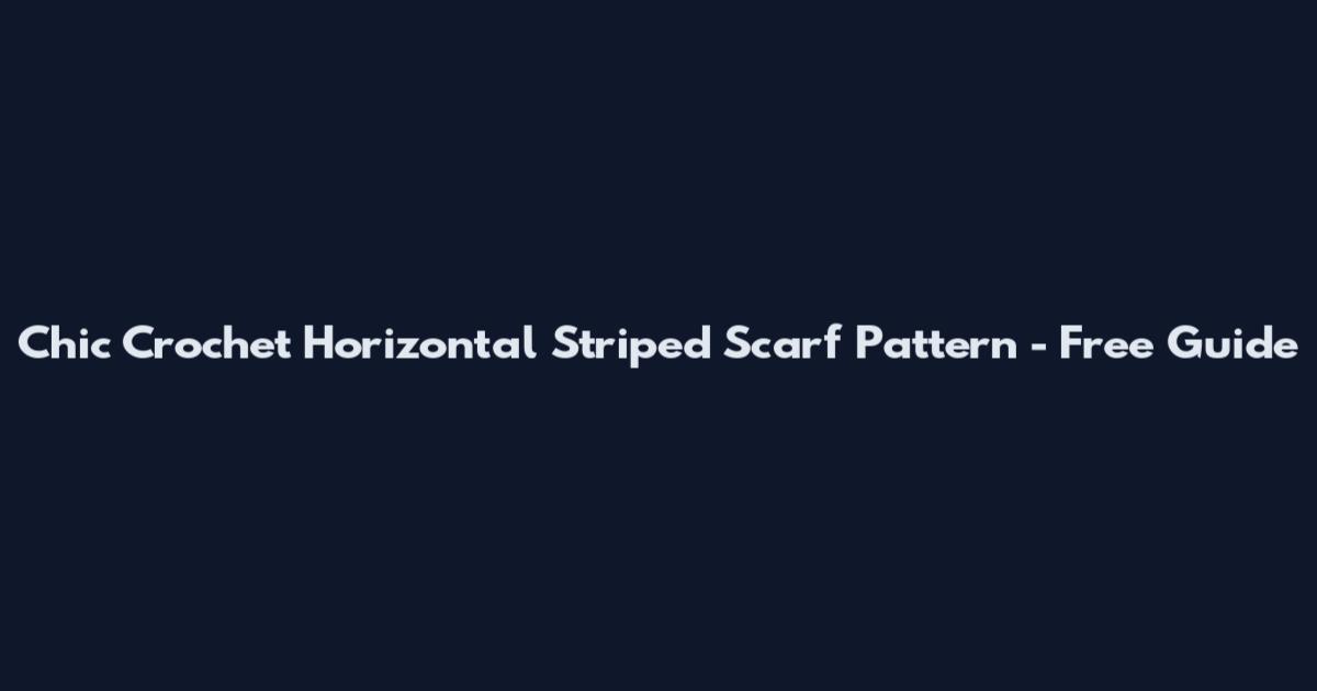 Chic Crochet Horizontal Striped Scarf Pattern - Free Guide