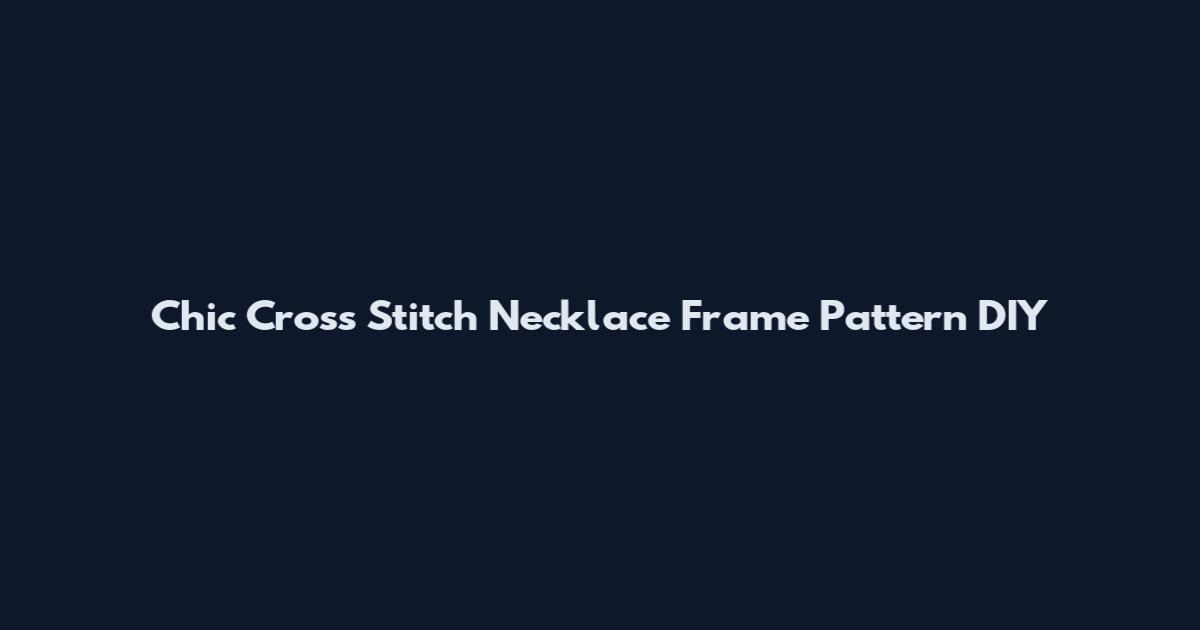 Chic Cross Stitch Necklace Frame Pattern DIY