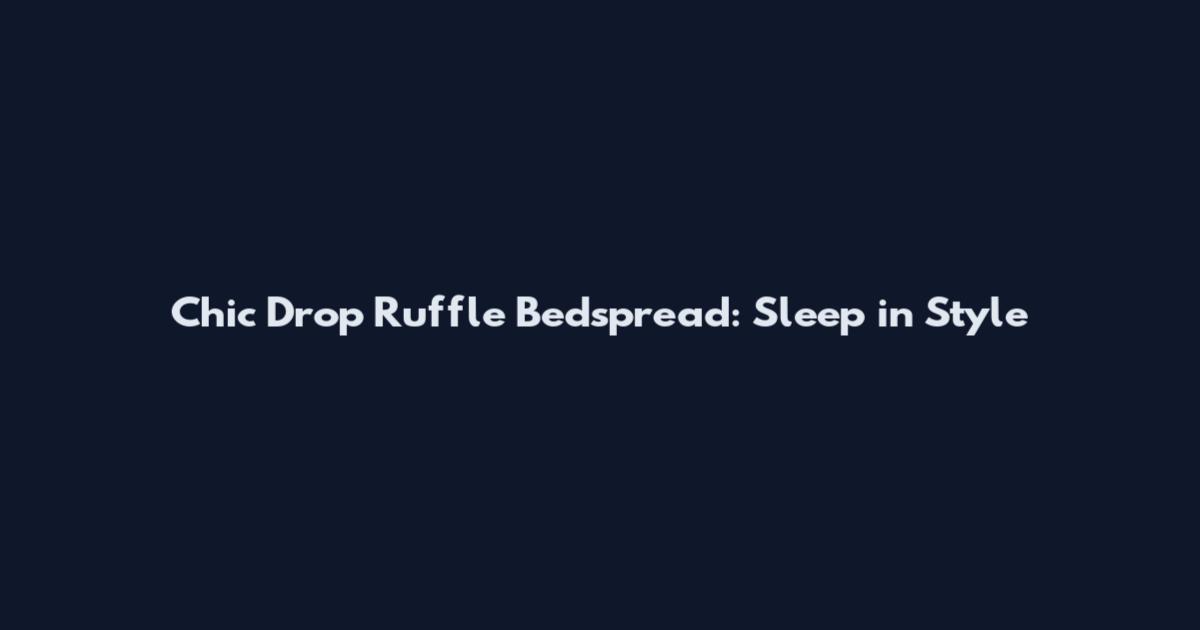 Chic Drop Ruffle Bedspread: Sleep in Style