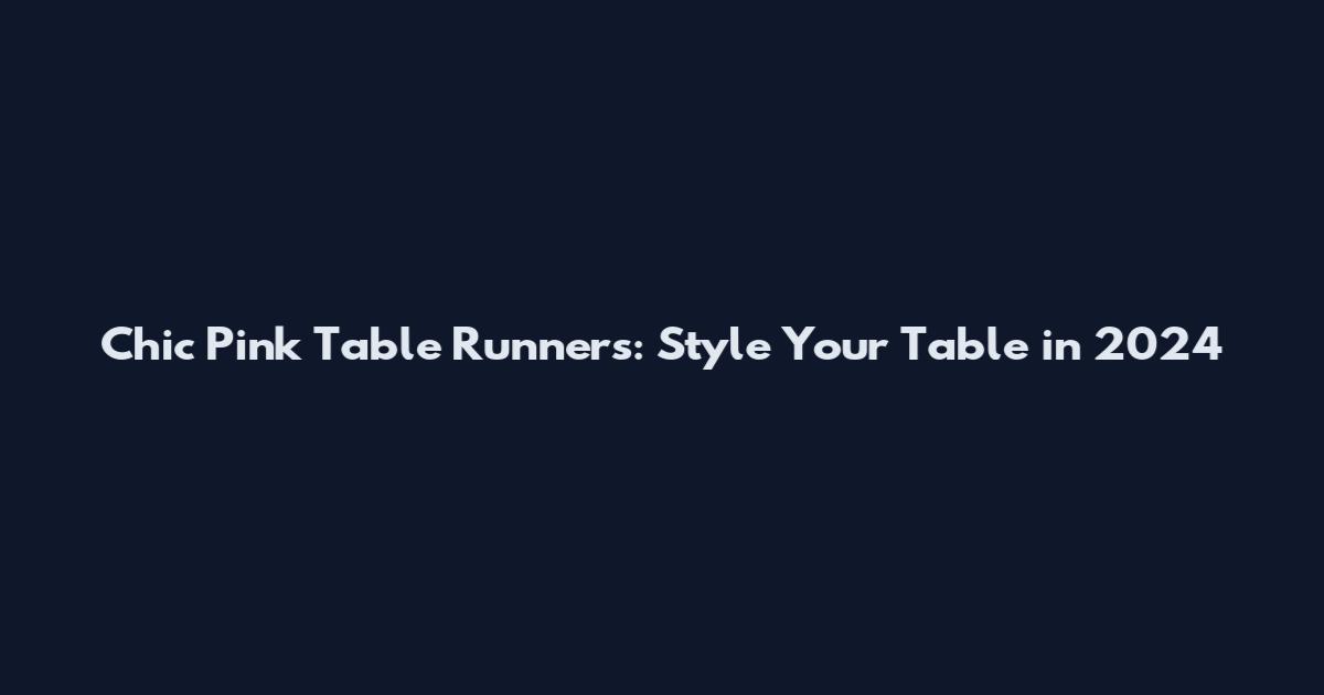 Chic Pink Table Runners: Style Your Table in 2024
