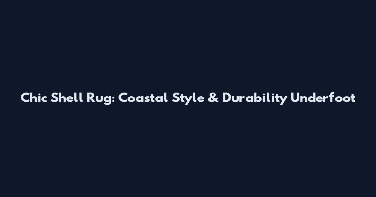 Chic Shell Rug: Coastal Style & Durability Underfoot