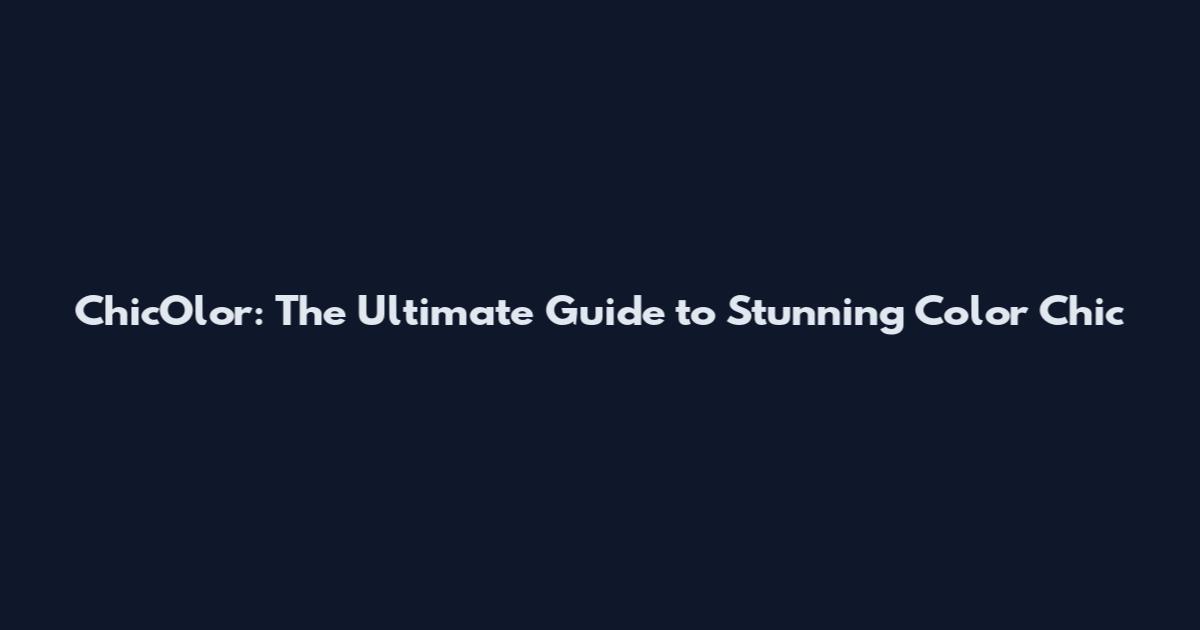 ChicOlor: The Ultimate Guide to Stunning Color Chic