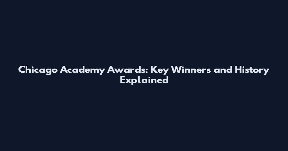 Chicago Academy Awards: Key Winners and History Explained