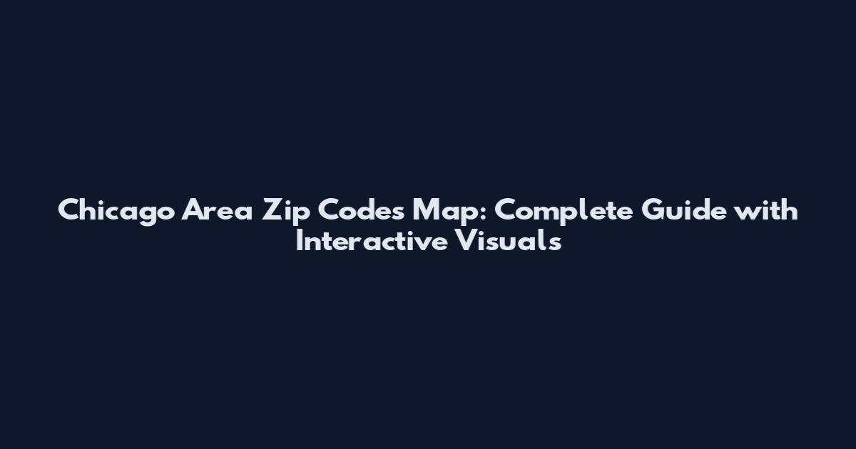 Chicago Area Zip Codes Map: Complete Guide with Interactive Visuals