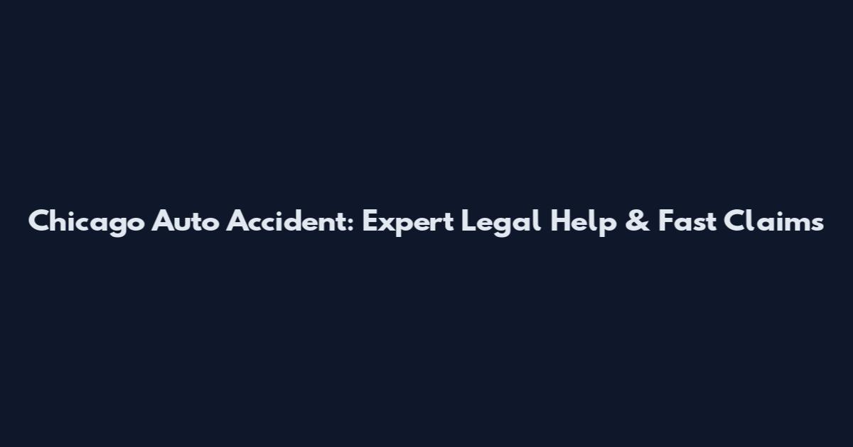 Chicago Auto Accident: Expert Legal Help & Fast Claims