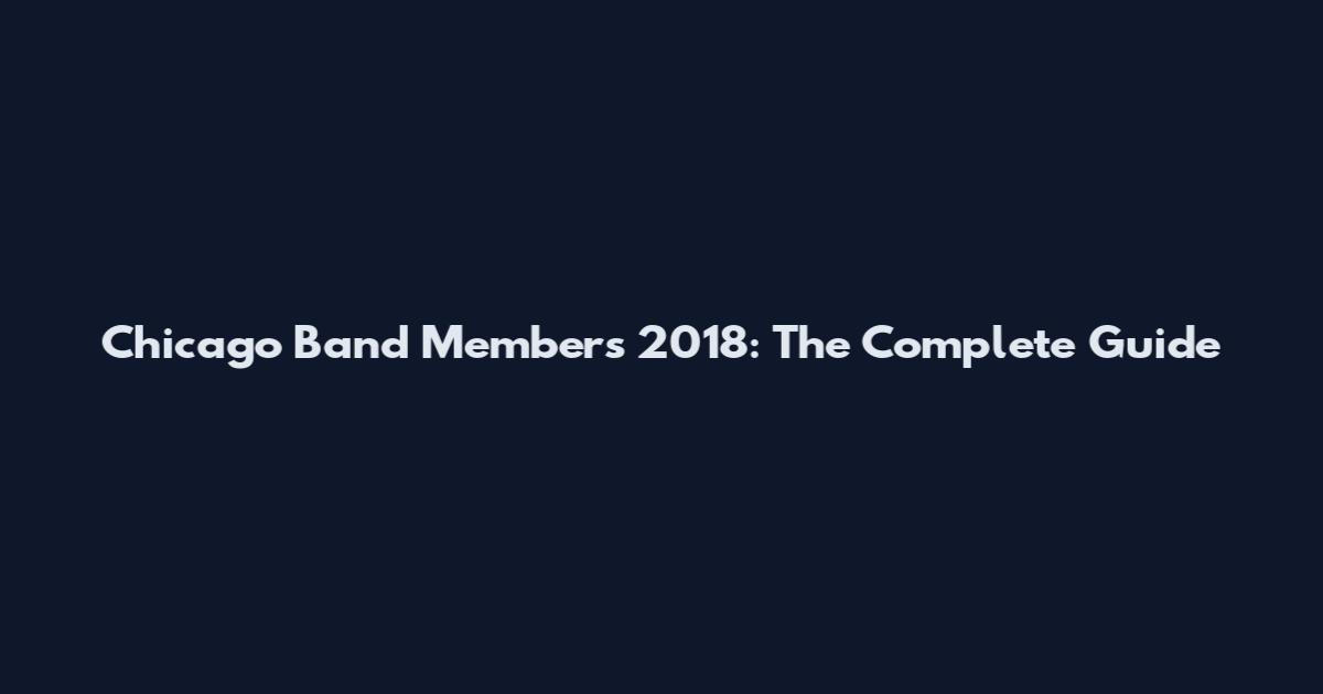 Chicago Band Members 2018: The Complete Guide