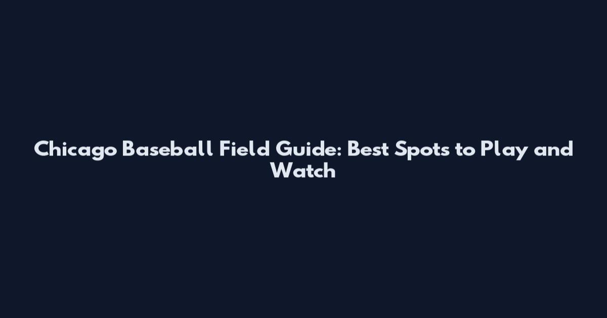 Chicago Baseball Field Guide: Best Spots to Play and Watch