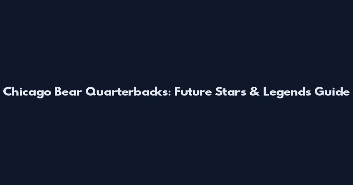 Chicago Bear Quarterbacks: Future Stars & Legends Guide