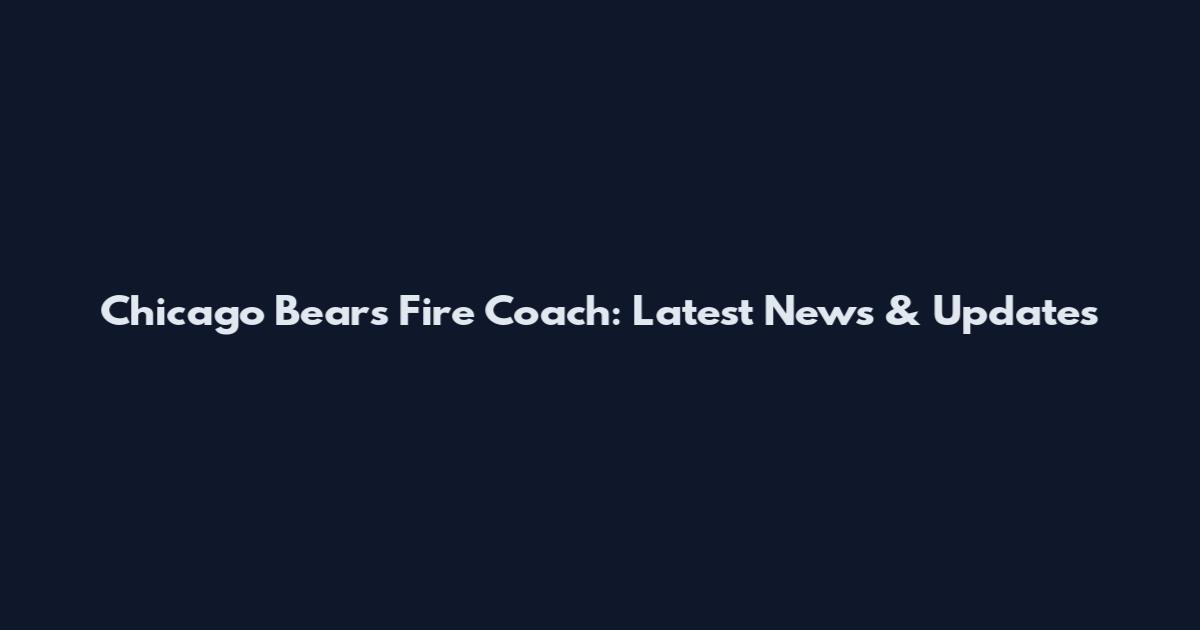 Chicago Bears Fire Coach: Latest News & Updates