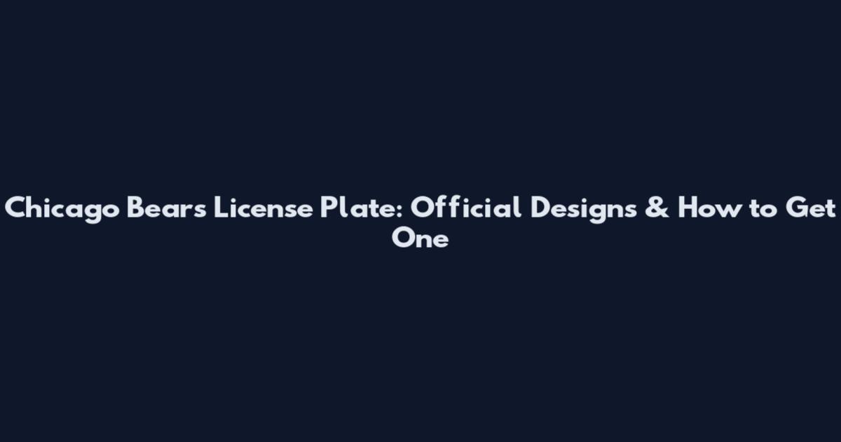 Chicago Bears License Plate: Official Designs & How to Get One
