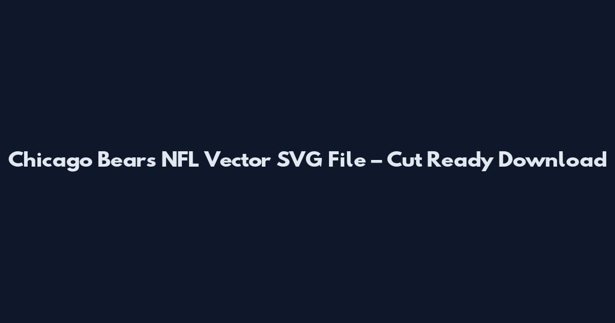 Chicago Bears NFL Vector SVG File – Cut Ready Download