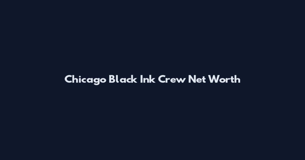 Chicago Black Ink Crew Net Worth