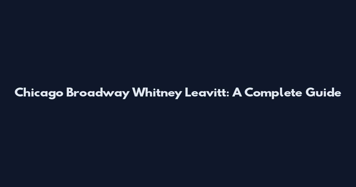 Chicago Broadway Whitney Leavitt: A Complete Guide