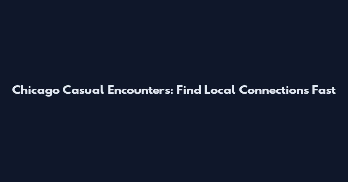 Chicago Casual Encounters: Find Local Connections Fast
