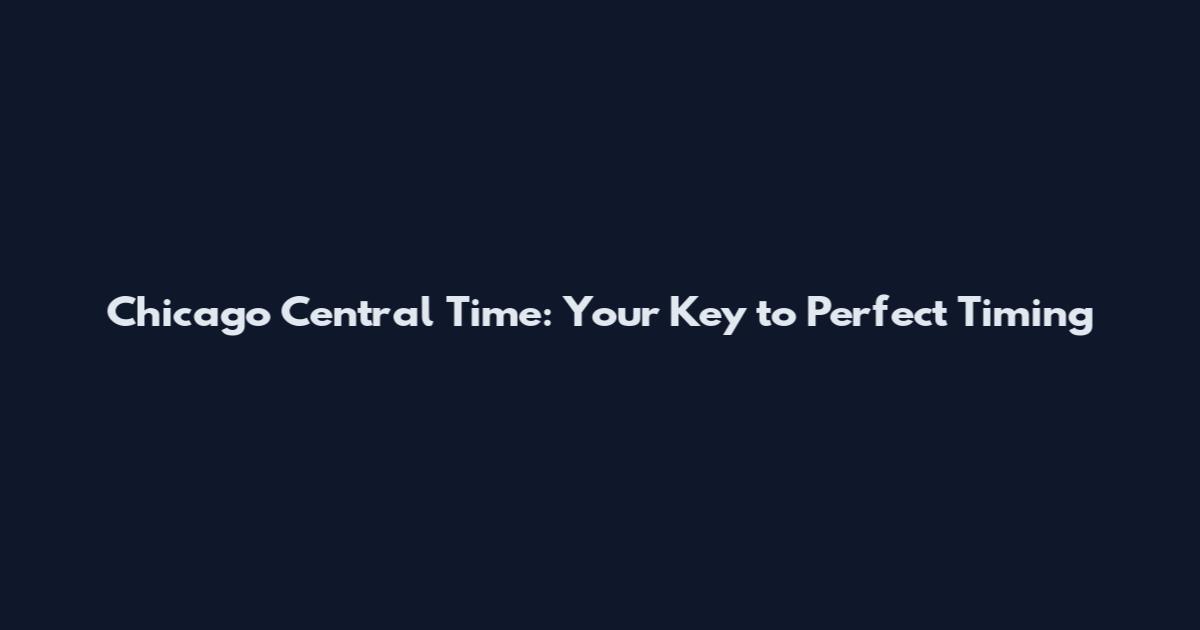 Chicago Central Time: Your Key to Perfect Timing