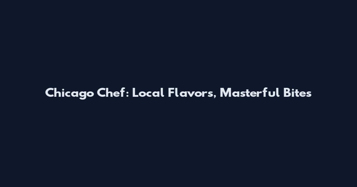 Chicago Chef: Local Flavors, Masterful Bites