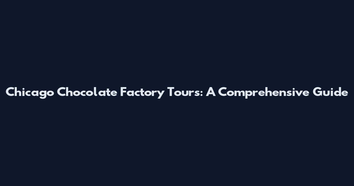 Chicago Chocolate Factory Tours: A Comprehensive Guide