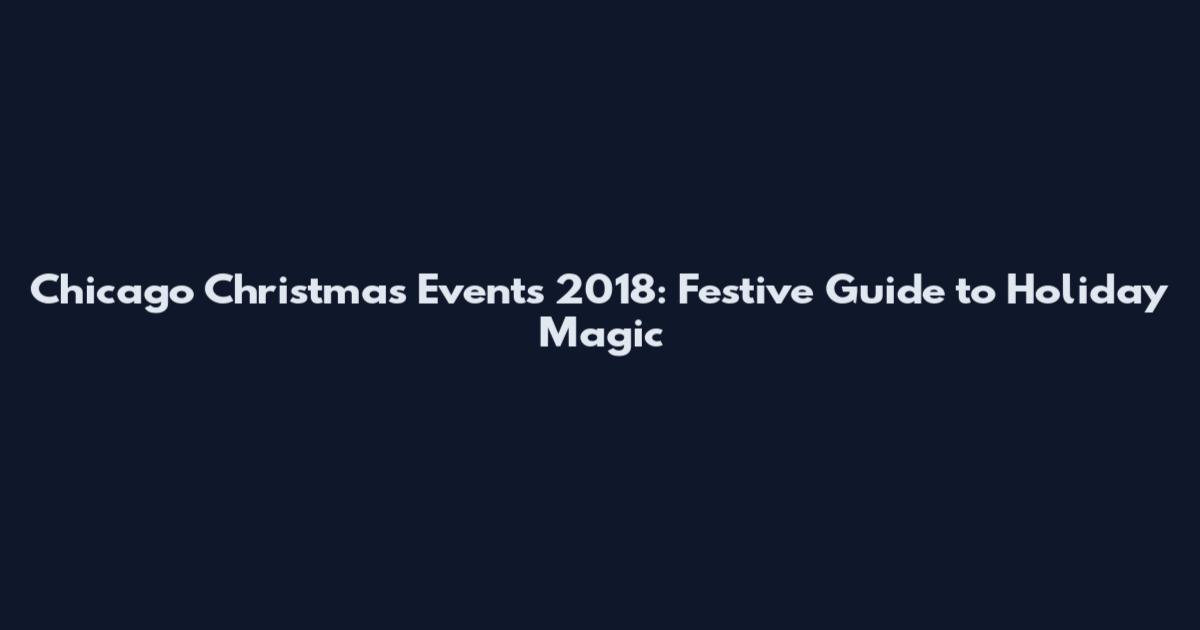 Chicago Christmas Events 2018: Festive Guide to Holiday Magic