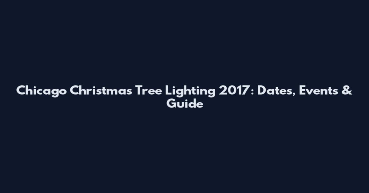 Chicago Christmas Tree Lighting 2017: Dates, Events & Guide