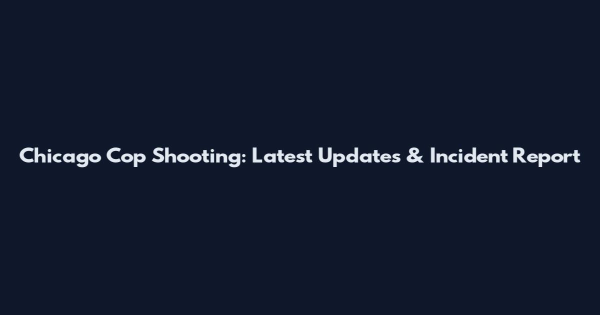 Chicago Cop Shooting: Latest Updates & Incident Report