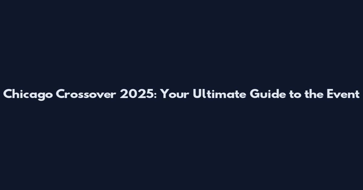 Chicago Crossover 2025: Your Ultimate Guide to the Event