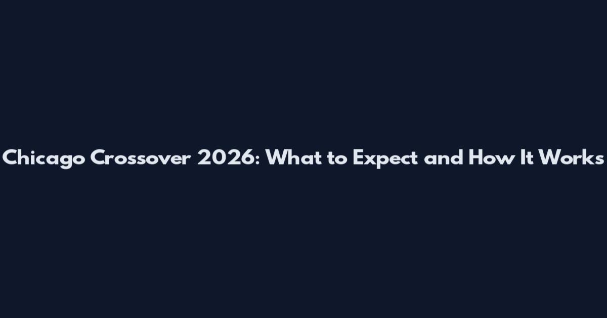 Chicago Crossover 2026: What to Expect and How It Works