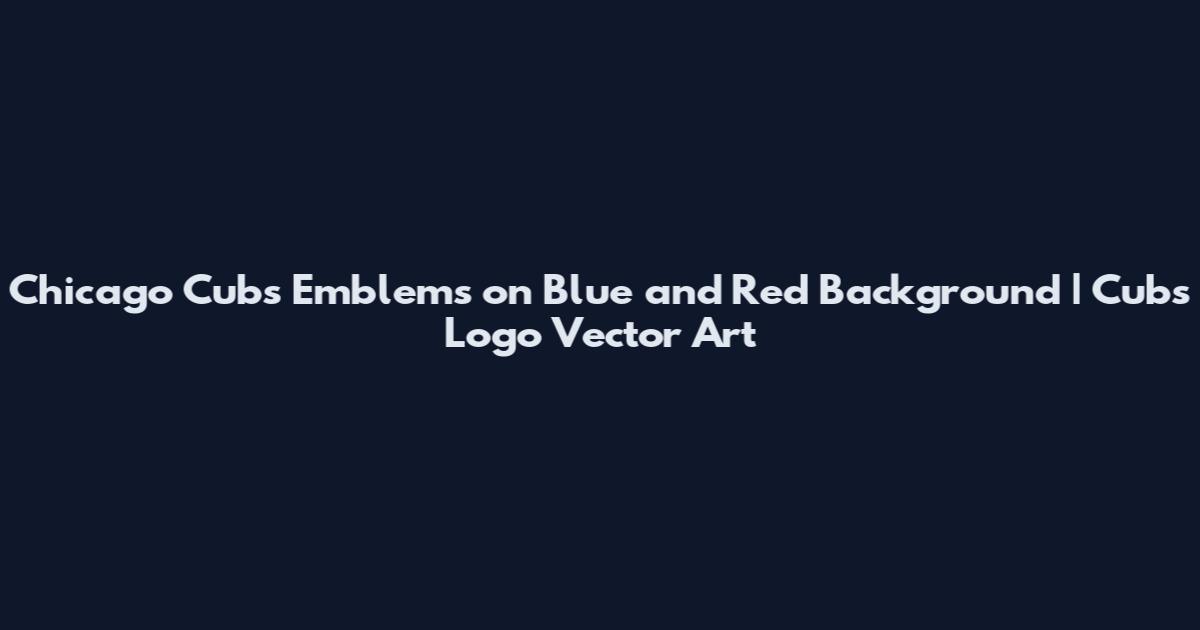 Chicago Cubs Emblems on Blue and Red Background | Cubs Logo Vector Art