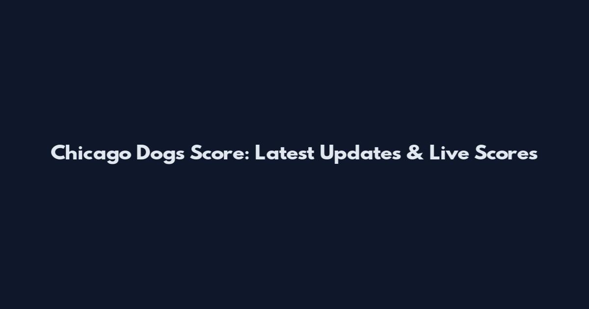 Chicago Dogs Score: Latest Updates & Live Scores