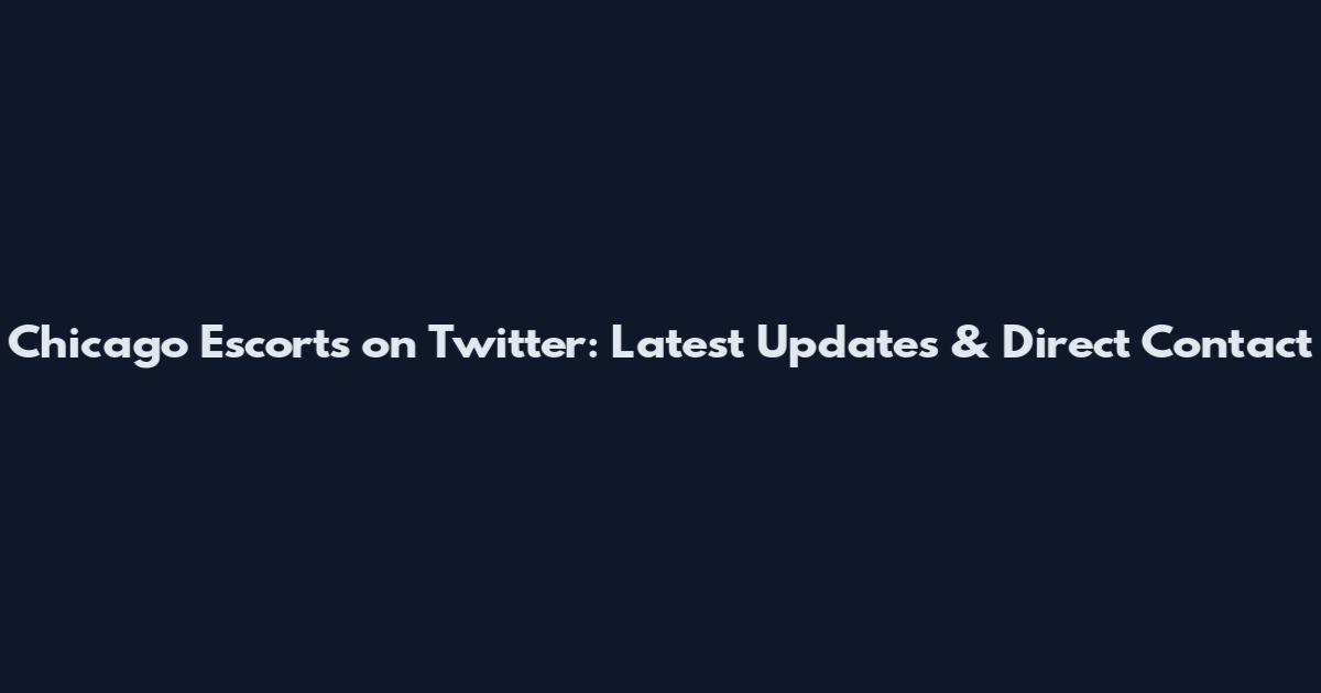 Chicago Escorts on Twitter: Latest Updates & Direct Contact