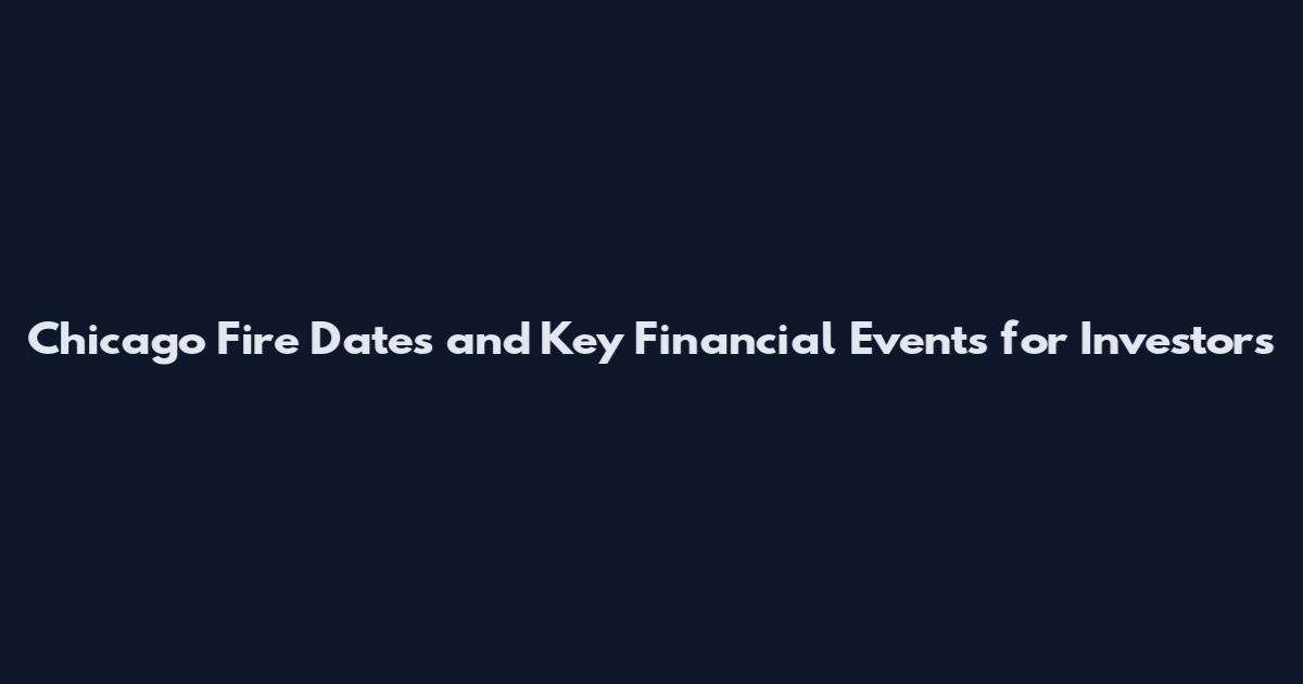 Chicago Fire Dates and Key Financial Events for Investors