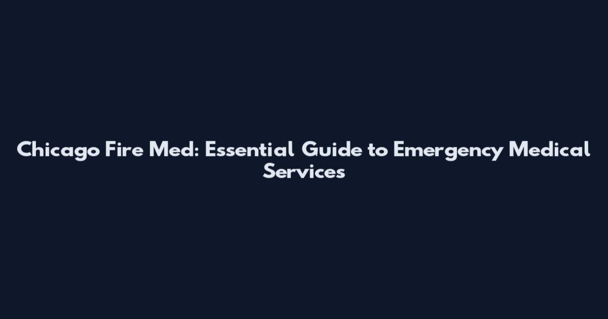 Chicago Fire Med: Essential Guide to Emergency Medical Services