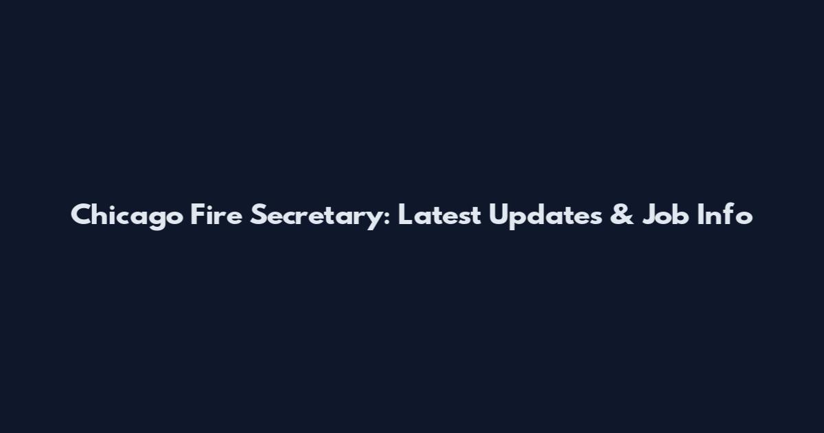 Chicago Fire Secretary: Latest Updates & Job Info