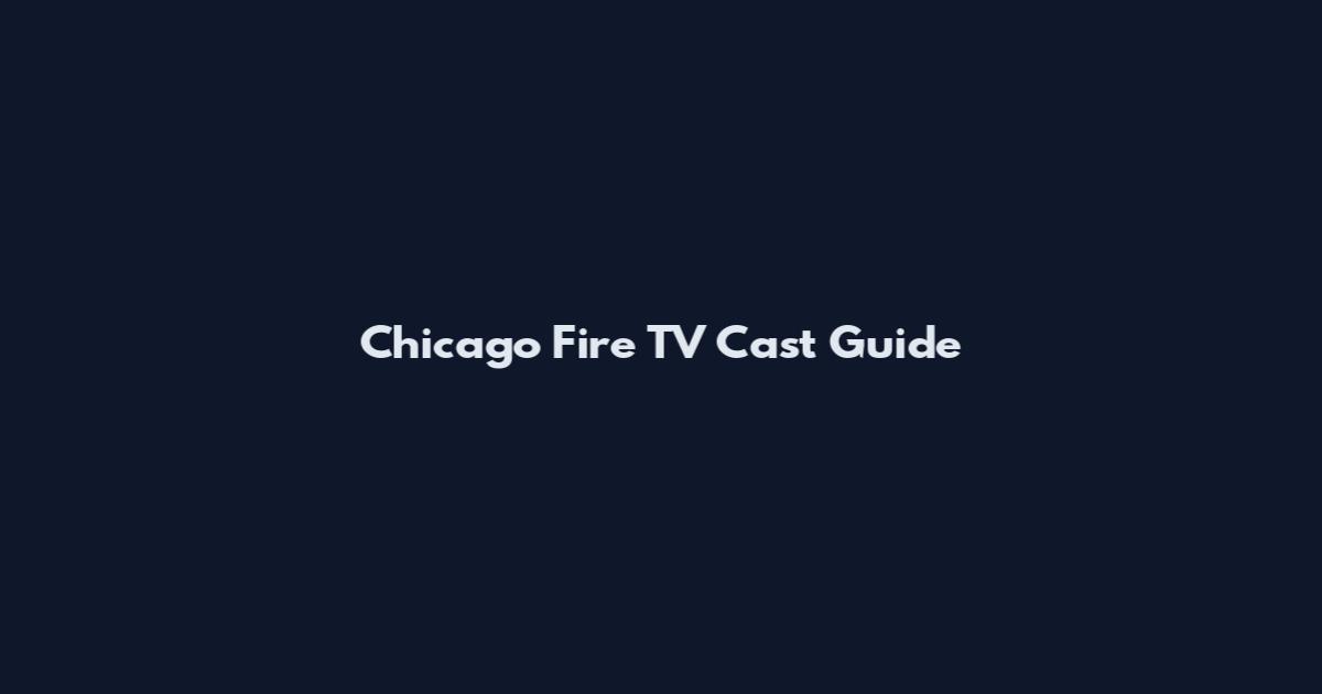Chicago Fire TV Cast Guide